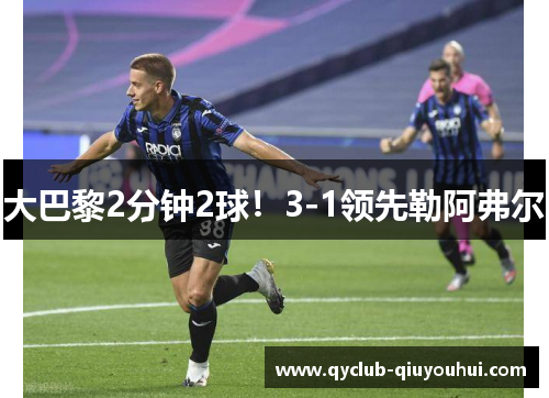 大巴黎2分钟2球！3-1领先勒阿弗尔