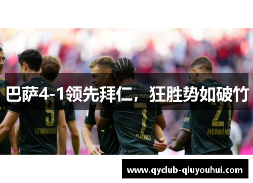 巴萨4-1领先拜仁,狂胜势如破竹 巴萨4-1领先拜仁,狂胜势如破竹