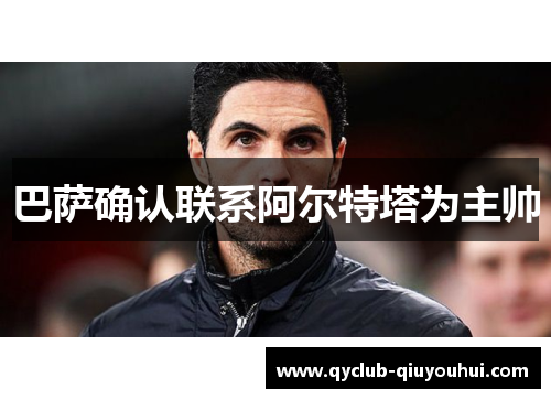 巴萨确认联系阿尔特塔为主帅 巴萨确认联系阿尔特塔为主帅