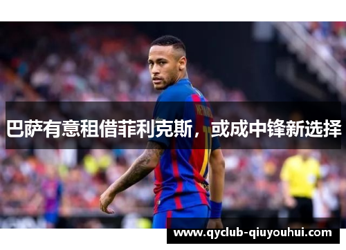 巴萨有意租借菲利克斯,或成中锋新选择 巴萨有意租借菲利克斯,或成中锋新选择