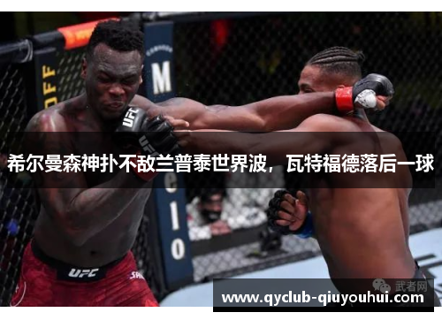 希尔曼森神扑不敌兰普泰世界波,瓦特福德落后一球 希尔曼森神扑不敌兰普泰世界波,瓦特福德落后一球