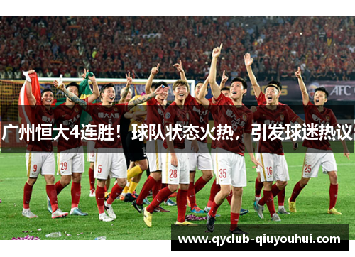 广州恒大4连胜!球队状态火热,引发球迷热议 广州恒大4连胜!球队状态火热,引发球迷热议