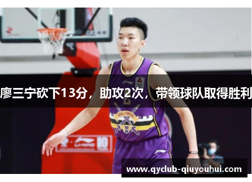 廖三宁砍下13分,助攻2次,带领球队取得胜利 廖三宁砍下13分,助攻2次,带领球队取得胜利