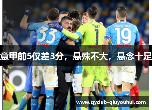 意甲前5仅差3分，悬殊不大，悬念十足